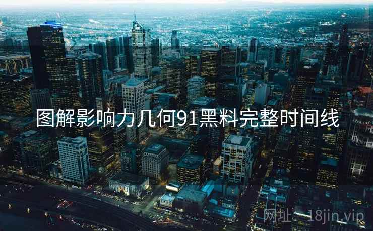 图解影响力几何91黑料完整时间线