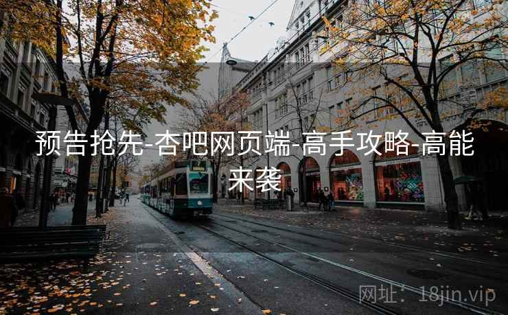 预告抢先-杏吧网页端-高手攻略-高能来袭