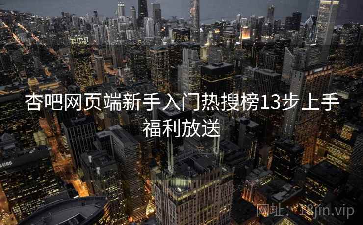 杏吧网页端新手入门热搜榜13步上手福利放送